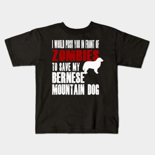 I Would Push You In Front Of Zombies To Save My Bernese Mountain Dog Kids T-Shirt